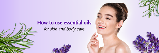 How to use essential oils for skin and body care